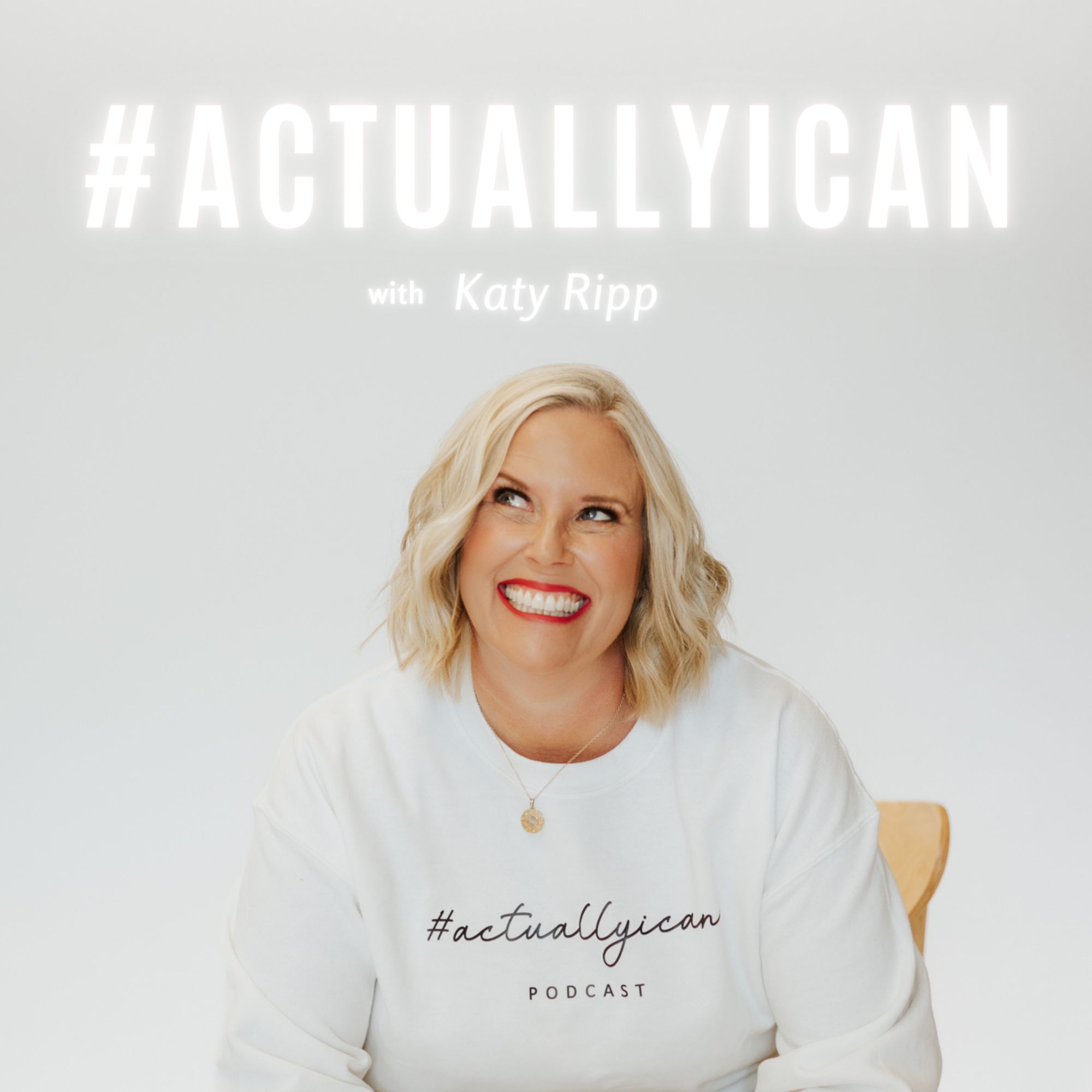 Katy Ripp, podcast, Hashtag Actually I Can, personal journey, taboo topics, death, money, weight loss, sobriety, excessive drinking, overeating, debt, grief, coaching certification, inspiring stories, despair, near-death experiences, financial struggles, live coaching calls, Dear Katie segments, serial entrepreneur, small businesses, manifestation, law of attraction, empowering women, social media, #ActuallyICanPodcast, laughter, confidence